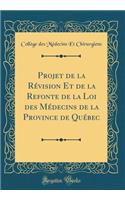 Projet de la Rï¿½vision Et de la Refonte de la Loi Des Mï¿½decins de la Province de Quï¿½bec (Classic Reprint)