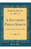 A Southern Philo-Semite: Josephus Daniels of North Carolina (Classic Reprint): Josephus Daniels of North Carolina (Classic Reprint)