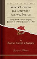 Infants' Hospital, 300 Longwood Avenue, Boston: Forty-First Annual Report, January 1, 1923 to January 1, 1924 (Classic Reprint)