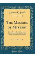 The Mansion of Mystery: Being a Certain Case of Importance, Taken from the Note-Book of Adam Adams, Investigator and Detective (Classic Reprint)