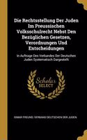Die Rechtsstellung Der Juden Im Preussischen Volksschulrecht Nebst Den Bezüglichen Gesetzen, Verordnungen Und Entscheidungen