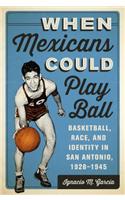 When Mexicans Could Play Ball: Basketball, Race, and Identity in San Antonio, 1928–1945