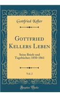 Gottfried Kellers Leben, Vol. 2: Seine Briefe und Tagebücher; 1850-1861 (Classic Reprint)