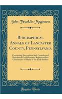 Biographical Annals of Lancaster County, Pennsylvania, Vol. 2: Containing Biographical and Genealogical Sketches of Prominent and Representative Citizens and of Many of the Early Settlers (Classic Reprint): Containing Biographical and Genealogical Sketches of Prominent and Representative Citizens and of Many of the Early Settlers (Classic Reprint)