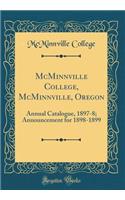 McMinnville College, McMinnville, Oregon: Annual Catalogue, 1897-8; Announcement for 1898-1899 (Classic Reprint)