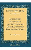 Lateinische Syntax Nach Den Vorlesungen Ã?ber Lateinische Sprachwissenschaft (Classic Reprint)