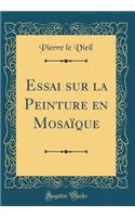 Essai sur la Peinture en Mosaïque (Classic Reprint)