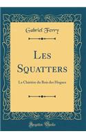 Les Squatters: La Clairière du Bois des Hogues (Classic Reprint)