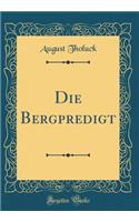 Die Bergpredigt (Classic Reprint)