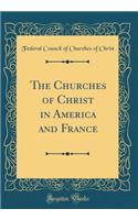 The Churches of Christ in America and France (Classic Reprint)