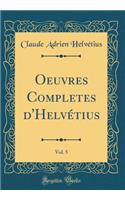 Oeuvres Completes d'Helvï¿½tius, Vol. 5 (Classic Reprint)