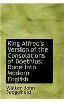 King Alfred's Version of the Consolations of Boethius: Done Into Modern English