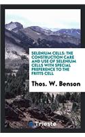 Selenium Cells: The Construction Care and Use of Selenium Cells with Special preference to the fritts cell