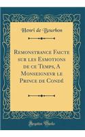 Remonstrance Faicte sur les Esmotions de ce Temps, A Monseignevr le Prince de Condé (Classic Reprint)