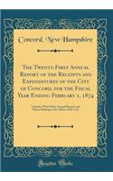 The Twenty-First Annual Report of the Receipts and Expenditures of the City of Concord, for the Fiscal Year Ending February 1, 1874: Together With Other Annual Reports and Papers Relating to the Affairs of the City (Classic Reprint)