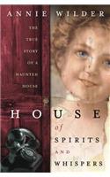 House of Spirits & Whispers: The True Story of a Haunted House