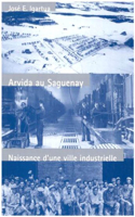 Arvida au Saguenay: Volume 6 Naissance d'une ville industrielle(Studies on the History of Quebec/Études d’histoire du Quebec)