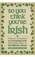So You Think You're Irish