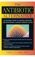 Antibiotic Alternative: The Natural Guide to Fighting Infection and Maintaining a Healthy Immune System