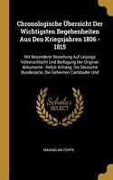Chronologische Übersicht Der Wichtigsten Begebenheiten Aus Den Kriegsjahren 1806 - 1815: Mit Besonderer Beziehung Auf Leipzigs Völkerschlacht Und Beifügung Der Original-dokumente: Nebst Anhang: Die Deutsche Bundesacte, Die Geheimen Carls