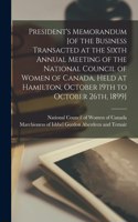 President's Memorandum [of the Business Transacted at the Sixth Annual Meeting of the National Council of Women of Canada, Held at Hamilton, October 19th to October 26th, 1899] [microform]