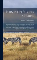 Points on Buying a Horse: Showing the Means by Which Unsoundness and Faults May Be Discovered: Also the Tricks and Methods Frequently Used to Effect Sales: Together With an E