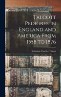 Talcott Pedigree in England and America From 1558 to 1876