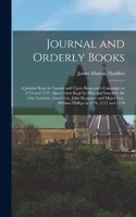 Journal and Orderly Books; a Journal Kept in Canada and Upon Burgoyne's Campaign in 1776 and 1777, Also Orders Kept by him and Issued by Sir Guy Carleton, Lieut-Gen. John Burgoyne and Major Gen. William Phillips in 1776, 1777 and 1778