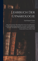 Lehrbuch Der Gynäkologie: Oder Systematische Darstellung Der Lehren Von Erkenntniss Und Behandlung Eigenthümlicher Gesunder Und Krankhafter Zustände, Sowohl Der Nicht Schwang