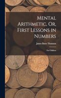Mental Arithmetic, Or, First Lessons in Numbers