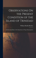 Observations On the Present Condition of the Island of Trinidad: And the Actual State of the Experiment of Negro Emancipation