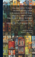 Architectural Monograph on a Suburban House and Garage; competitive Drawings; with Report on the Jury of Architects, Volume No. 2
