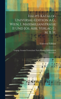 Haupt-Katalog Universal-Edition A.G., Wien, I. Maximilianstrasse 11 Und Jos. Aibl Verlag G. M. B. H.