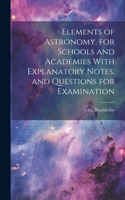 Elements of Astronomy, for Schools and Academies With Explanatory Notes, and Questions for Examination