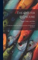 The Oyster Epicure; a Collection of Authorities on the Gastronomy and Dietetics of the Oyster