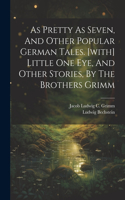 As Pretty As Seven, And Other Popular German Tales. [with] Little One Eye, And Other Stories, By The Brothers Grimm