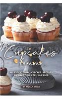 Cupcakes Forever: 40 Exceptional Cupcake Recipes to make you Feel Blessed