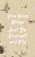 You Have Wings Just Be Yourself and Fly