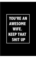 You're An Awesome Wife. Keep That Shit Up: Blank Lined Notebook Journal