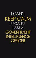 I Can't Keep Calm Because I Am A Government Intelligence Officer