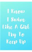 I Know I Swim Like A Girl Try To Keep Up: Blank Lined Journal For Swimmers Notebook Gift Idea