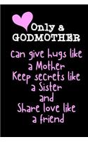 Only a GODMOTHER can give hugs like a Mother Keep secrets like a Sister and Share love like a friend