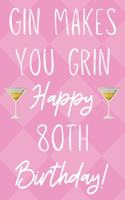 Gin Makes You Grin Happy 80th Birthday