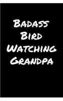 Badass Bird Watching Grandpa: A soft cover blank lined journal to jot down ideas, memories, goals, and anything else that comes to mind.