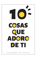 10 Cosas Que Adoro De Ti: Cuaderno Con Espacio Para Escribir Y Dedicarlo - Regalos para novios, padres, madres, hermanas, hermanos, mejor amiga, san valentin, cumpleaños, dia