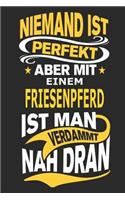 Niemand ist perfekt aber mit einem Friesenpferd ist man verdammt nah dran: Pferd Notizbuch, Reiten Notizbuch, Geburtstag Geschenk Buch mit 110 linierten Seiten