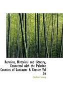 Remains, Historical and Literary, Connected with the Palatine Counties of Lancaster & Chester Vol 36