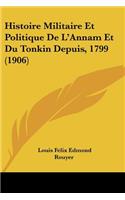 Histoire Militaire Et Politique De L'Annam Et Du Tonkin Depuis, 1799 (1906)