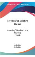 Sweets For Leisure Hours: Amusing Tales For Little Readers (1864)(English)