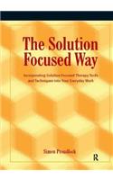 The Solution Focused Way: Incorporating Solution Focused Therapy Tools and Techniques into Your Everyday Work